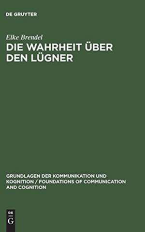 Die Wahrheit über den Lügner: Eine philosophisch-logische Analyse der Antinomie des Lügners de Elke Brendel