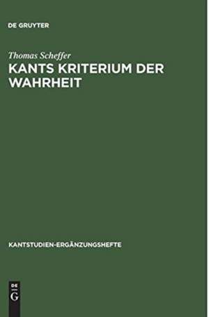 Kants Kriterium der Wahrheit: Anschauungsformen und Kategorien a priori in der "Kritik der reinen Vernunft" de Thomas Scheffer