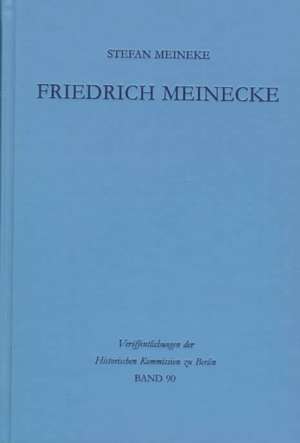 Friedrich Meinecke: Persönlichkeit und politisches Denken bis zum Ende des Ersten Weltkrieges de Stefan Meineke