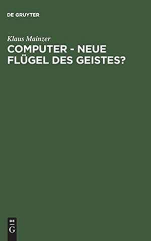 Computer - Neue Flügel des Geistes?: Die Evolution computergestützter Technik, Wissenschaft, Kultur und Philosophie de Klaus Mainzer