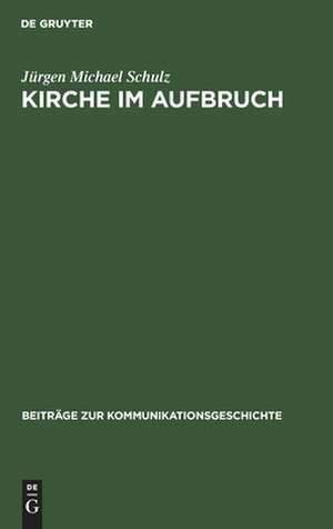 Kirche im Aufbruch: Das sozialpolitische Engagement der katholischen Presse Berlins im Wilhelminischen Deutschland de Jürgen Michael Schulz