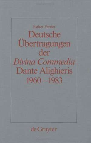 Deutsche Übertragungen der "Divina Commedia" Dante Alighieris 1960 -1983: Ida und Walther von Wartburg, Benno Geiger, Christa Renate Köhler, Hans Werner Sokop. Vergleichende Analyse Inferno XXXII, Purgatorio VIII, Paradiso XXXIII de Esther Ferrier