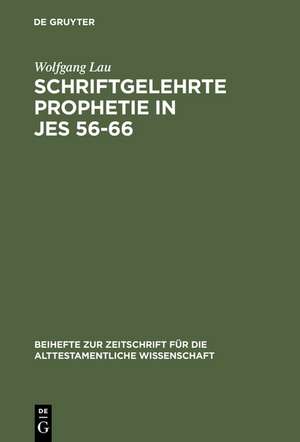 Schriftgelehrte Prophetie in Jes 56-66: Eine Untersuchung zu den literarischen Bezügen in den letzten elf Kapiteln des Jesajabuches de Wolfgang Lau