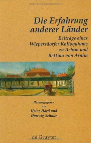 "Die Erfahrung anderer Länder": Beiträge eines Wiepersdorfer Kolloquiums zu Achim und Bettina von Arnim de Heinz Härtl