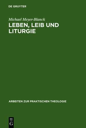 Leben, Leib und Liturgie: Die Praktische Theologie Wilhelm Stählins de Michael Meyer-Blanck