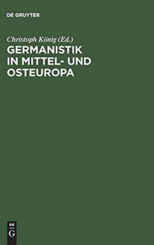 Germanistik in Mittel- und Osteuropa: 1945–1992 de Christoph König