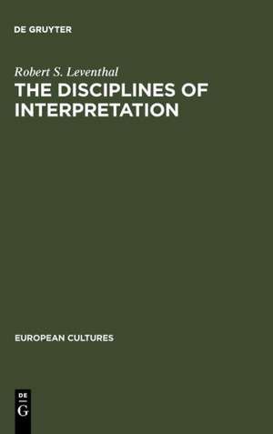 The Disciplines of Interpretation: Lessing, Herder, Schlegel and Hermeneutics in Germany 1750-1800 de Robert S. Leventhal