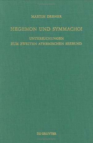 Hegemon und Symmachoi: Untersuchungen zum Zweiten Athenischen Seebund de Martin Dreher