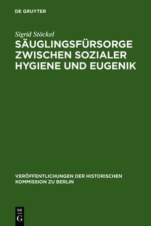 Säuglingsfürsorge zwischen sozialer Hygiene und Eugenik: Das Beispiel Berlins im Kaiserreich und in der Weimarer Republik de Sigrid Stöckel