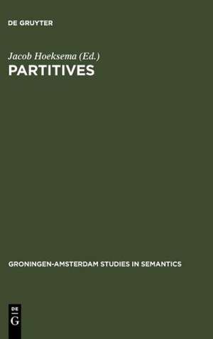 Partitives: Studies on the Syntax and Semantics of Partitive and Related Constructions de Jacob Hoeksema