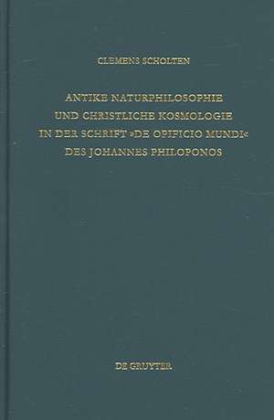 Antike Naturphilosophie und christliche Kosmologie in der Schrift "de opificio mundi" des Johannes Philoponos de Clemens Scholten