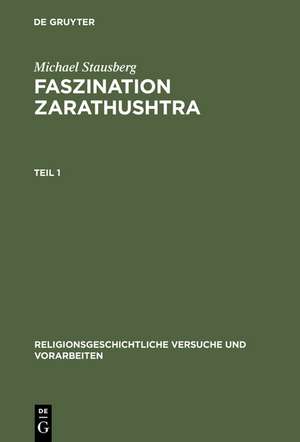 Faszination Zarathushtra: Zoroaster und die Europäische Religionsgeschichte der Frühen Neuzeit de Michael Stausberg