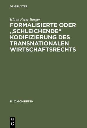 Formalisierte oder "schleichende" Kodifizierung des transnationalen Wirtschaftsrechts: Zu den methodischen und praktischen Grundlagen der lex mercatoria de Klaus Peter Berger