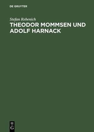 Theodor Mommsen und Adolf Harnack: Wissenschaft und Politik im Berlin des ausgehenden 19. Jahrhunderts. Mit einem Anhang: Edition und Kommentierung des Briefwechsels de Stefan Rebenich