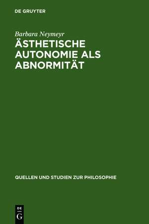 Ästhetische Autonomie als Abnormität: Kritische Analysen zu Schopenhauers Ästhetik im Horizont seiner Willensmetaphysik de Barbara Neymeyr