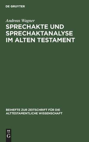 Sprechakte und Sprechaktanalyse im Alten Testament: Untersuchungen im biblischen Hebräisch an der Nahtstelle zwischen Handlungsebene und Grammatik de Andreas Wagner