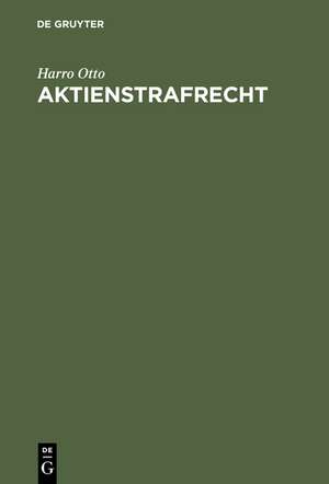 Aktienstrafrecht: Erläuterungen zu den §§ 399-410 AktG (Sonderausgabe der Kommentierung der §§ 399-410 AktG aus: Großkommentar Aktiengesetz, 4., neubearb. Aufl.) de Harro Otto