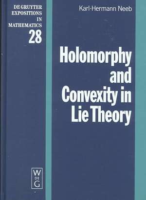 Holomorphy and Convexity in Lie Theory de Karl-Hermann Neeb