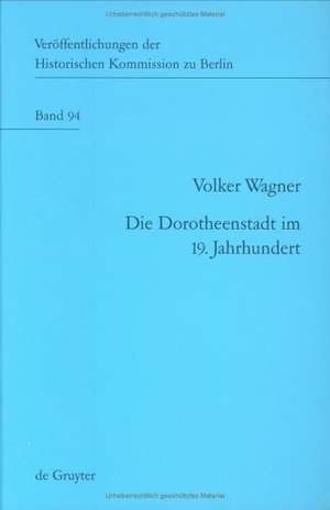 Die Dorotheenstadt im 19. Jahrhundert: Vom vorstädtischen Wohnviertel barocker Prägung zu einem Teil der modernen Berliner City de Volker Wagner