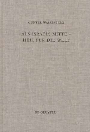 Aus Israels Mitte - Heil für die Welt: Eine narrativ-exegetische Studie zur Theologie des Lukas de Günter Wasserberg