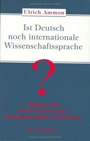 Ist Deutsch noch internationale Wissenschaftssprache?: Englisch auch für die Lehre an den deutschsprachigen Hochschulen de Ulrich Ammon