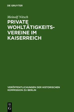 Private Wohltätigkeitsvereine im Kaiserreich: Die praktische Umsetzung der bürgerlichen Sozialreform in Berlin de Meinolf Nitsch