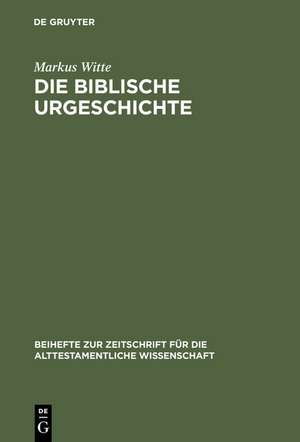 Die biblische Urgeschichte: Redaktions- und theologiegeschichtliche Beobachtungen zu Genesis 1,1–11,26 de Markus Witte