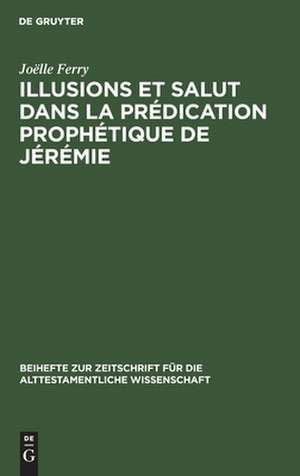 Illusions et salut dans la prédication prophétique de Jérémie de Joëlle Ferry