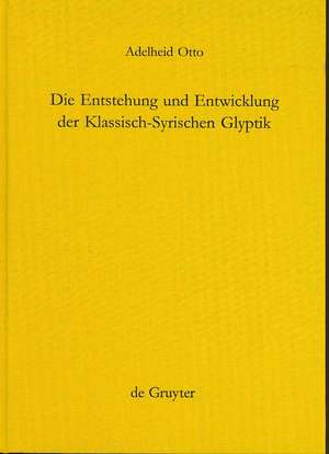 Die Entstehung und Entwicklung der Klassisch-Syrischen Glyptik de Adelheid Otto