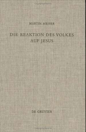 Die Reaktion des Volkes auf Jesus: Eine redaktionskritische Untersuchung zu den synoptischen Evangelien de Martin Meiser