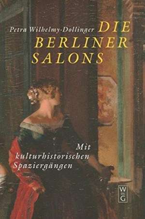 Die Berliner Salons: Mit historisch-literarischen Spaziergängen de Petra Wilhelmy-Dollinger