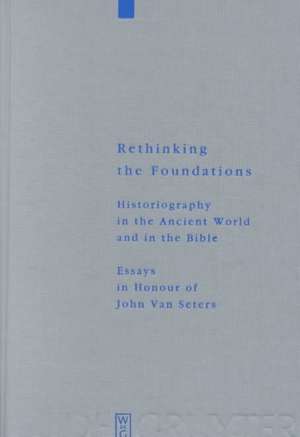 Rethinking the Foundations: Historiography in the Ancient World and in the Bible. Essays in Honour of John Van Seters de Steven L. McKenzie