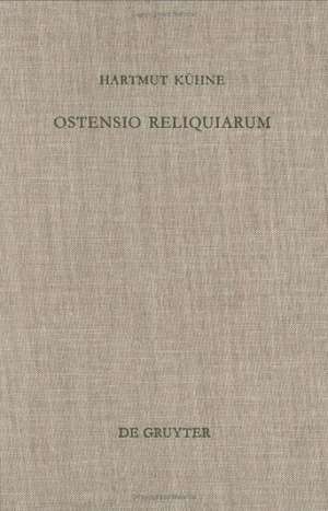 Ostensio reliquiarum: Untersuchungen über Entstehung, Ausbreitung, Gestalt und Funktion der Heiltumsweisungen im römisch-deutschen Regnum de Hartmut Kühne