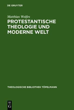 Protestantische Theologie und moderne Welt: Studien zur Geschichte der liberalen Theologie nach 1918 de Matthias Wolfes