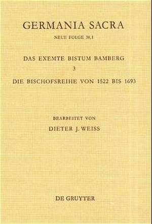 Die Bistümer der Kirchenprovinz Mainz: Das exemte Bistum Bamberg 3: Die Bischofsreihe von 1522 bis 1693 de Dieter J. Weiss