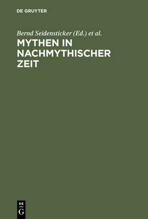 Mythen in nachmythischer Zeit: Die Antike in der deutschsprachigen Literatur der Gegenwart de Bernd Seidensticker