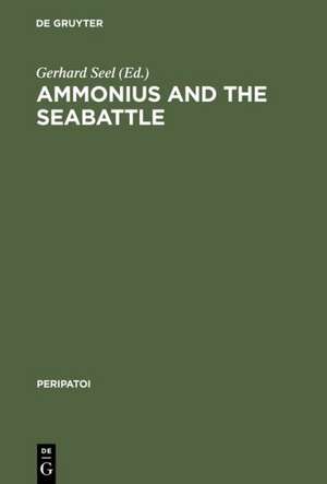 Ammonius and the Seabattle: Texts, Commentary and Essays de Gerhard Seel