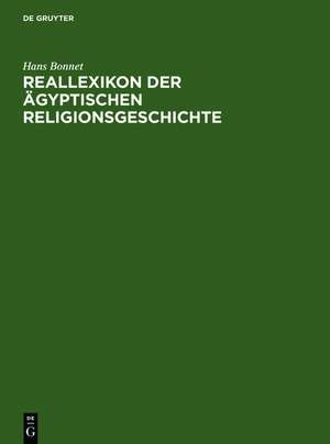 Reallexikon der ägyptischen Religionsgeschichte de Hans Bonnet