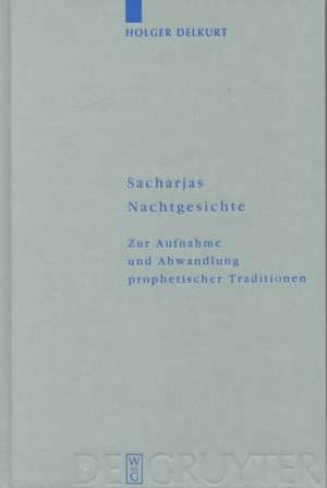 Sacharjas Nachtgesichte: Zur Aufnahme und Abwandlung prophetischer Traditionen de Holger Delkurt