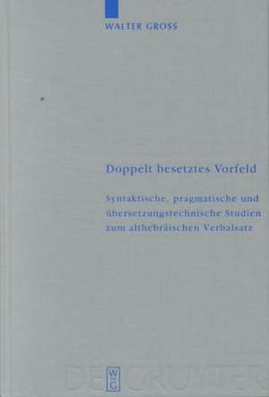 Doppelt besetztes Vorfeld: Syntaktische, pragmatische und übersetzungstechnische Studien zum althebräischen Verbalsatz de Walter Groß