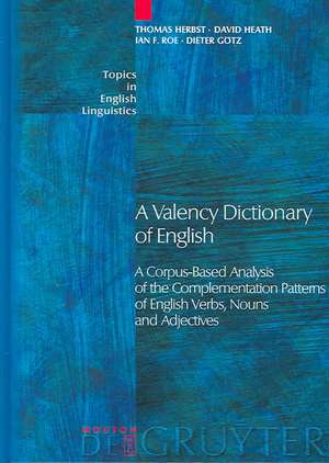 A Valency Dictionary of English: A Corpus-Based Analysis of the Complementation Patterns of English Verbs, Nouns and Adjectives de Thomas Herbst