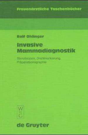 Invasive Mammadiagnostik: Stanzbiopsie, Drahtmarkierung, Präparatsonographie de Ralf Ohlinger