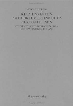 Klemens in den pseudoklementinischen Rekognitionen: Studien zur literarischen Form des spätantiken Romans de Meinolf Vielberg