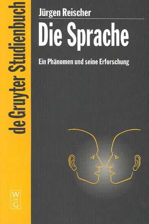 Die Sprache: Ein Phänomen und seine Erforschung de Jürgen Reischer