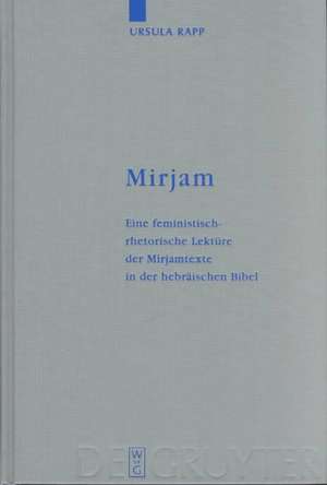 Mirjam: Eine feministisch-rhetorische Lektüre der Mirjamtexte in der hebräischen Bibel de Ursula Rapp