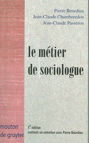 Le métier de sociologue: Préalables épistémologiques. Contient un entretien avec Pierre Bourdieu recueilli par Beate Krais de Pierre Bourdieu