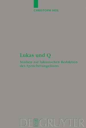 Lukas und Q: Studien zur lukanischen Redaktion des Spruchevangeliums Q de Christoph Heil