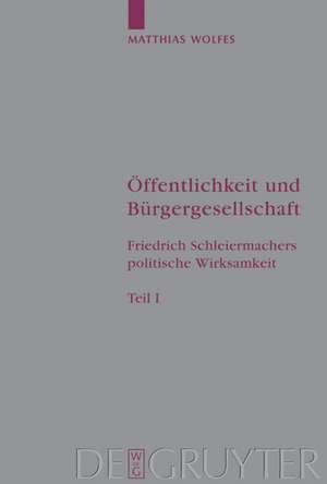 Öffentlichkeit und Bürgergesellschaft: Friedrich Schleiermachers politische Wirksamkeit. Schleiermacher-Studien. Band 1 de Matthias Wolfes