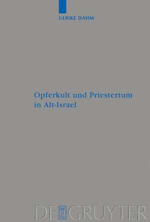 Opferkult und Priestertum in Alt-Israel: Ein kultur- und religionswissenschaftlicher Beitrag de Ulrike Dahm