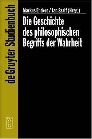 Die Geschichte des philosophischen Begriffs der Wahrheit de Markus Enders